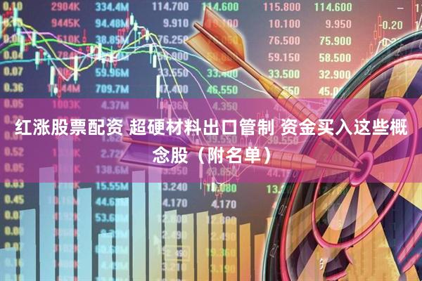 红涨股票配资 超硬材料出口管制 资金买入这些概念股（附名单）